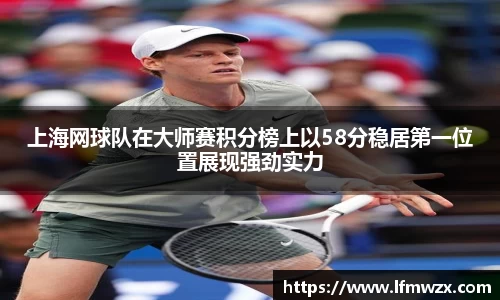 上海网球队在大师赛积分榜上以58分稳居第一位置展现强劲实力