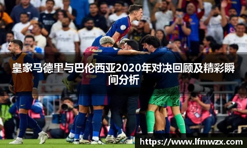 皇家马德里与巴伦西亚2020年对决回顾及精彩瞬间分析